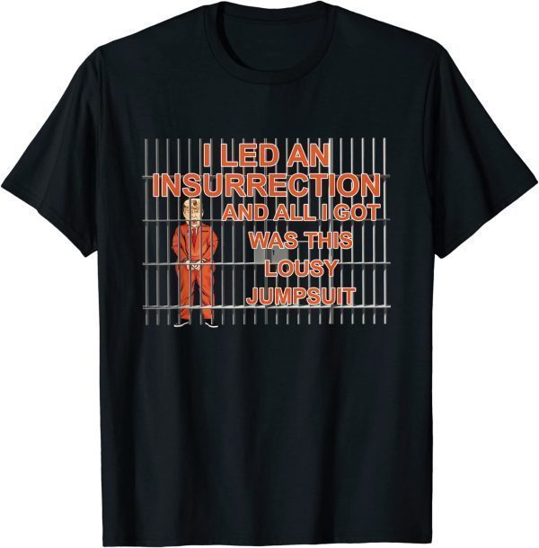 I Led A Insurrection And All I Got Was This Lousy Jumsuit Trump 2022 T-Shirt