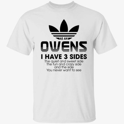 Funny As an owens i have 3 sides the quiet and sweet side the fun Shirt