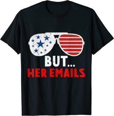 But Her Emails Funny Quote Meme Gift T-Shirt