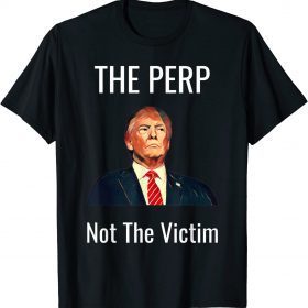 2022 Donald Trump, The Perp Not The Victim T-Shirt