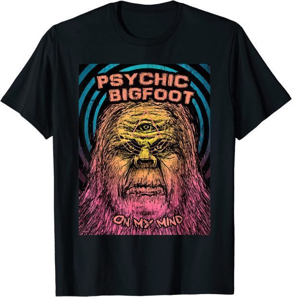 Psychic Bigfoot On My Mind 2023 T-Shirt
