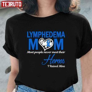 2022 Lymphedema Mom Most People Never Meet Their Heroes I Raised Mine T-Shirt