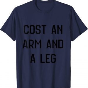 cost an arm and a leg Funny T-Shirt