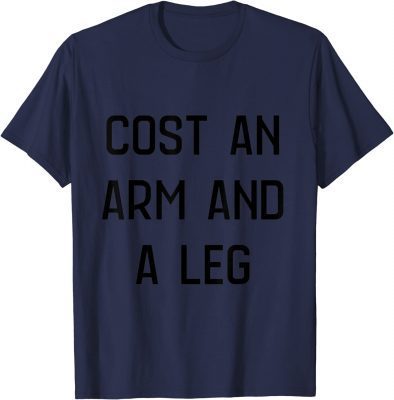 cost an arm and a leg Funny T-Shirt