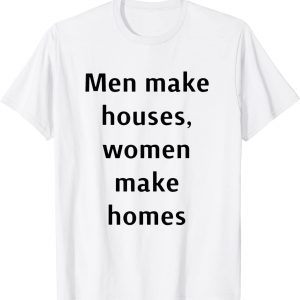 2022 men make houses women make homes Shirt