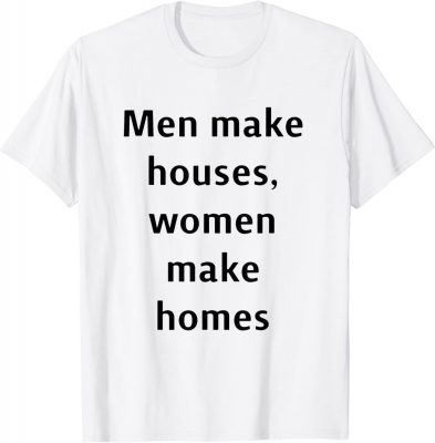 2022 men make houses women make homes Shirt