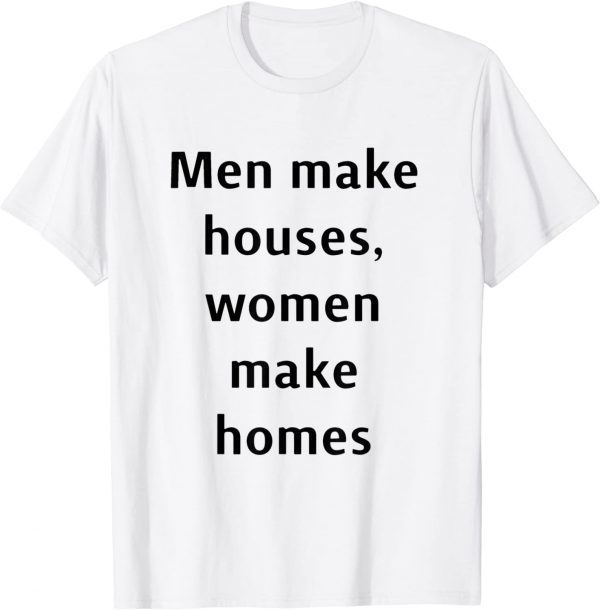 2022 men make houses women make homes Shirt