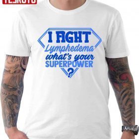 I Fight Lymphedema What’s Your Superpower T-Shirt
