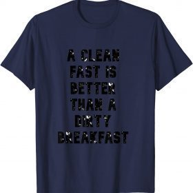 a clean fast is better than a dirty breakfast Tee Shirt