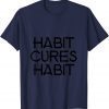 habit cures habit Funny T-Shirt
