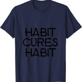 habit cures habit Funny T-Shirt