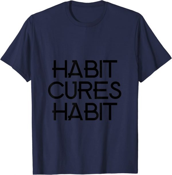 habit cures habit Funny T-Shirt