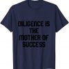 diligence is the mother of success T-Shirt