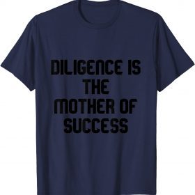 diligence is the mother of success T-Shirt