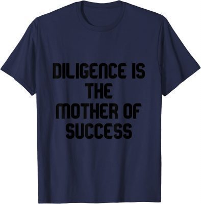 diligence is the mother of success T-Shirt