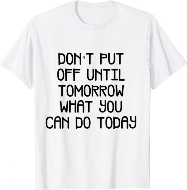 Classic don't put off until tomorrow what can be T-Shirt