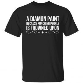 A diamond paint because punching people is frowned upon 2022 T-Shirt