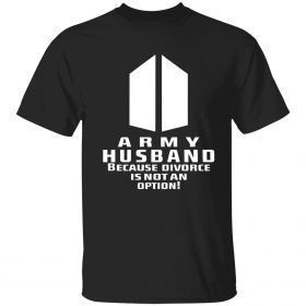 Official Army husband because divorce is not an option Shirt