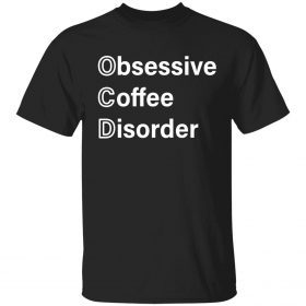 Obsessive coffee disorder Gift Shirt