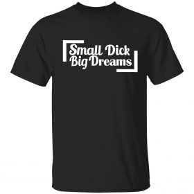 T-Shirt Small dick big dreams