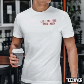 Sad Lonely And Bad At Math Funny T-Shirt