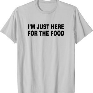 I'M JUST HERE FOR THE FOOD 2022 T-Shirt