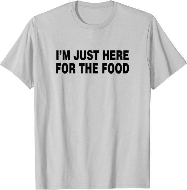 I'M JUST HERE FOR THE FOOD 2022 T-Shirt