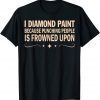 T-Shirt I Diamond Paint Because Punching People Is Frowned Upon
