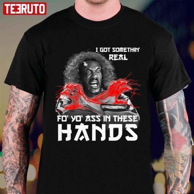 I Got Somethin Real Fo Yo Ass In These Hands T-Shirt
