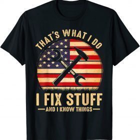 That's What I Do I Fix Stuff And I Know Things Funny Saying 2022 T-Shirt