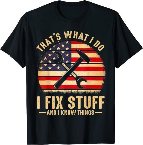 That's What I Do I Fix Stuff And I Know Things Funny Saying 2022 T-Shirt