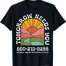 Tomorrow Needs You National Suicide Prevention Lifeline Tee Shirt