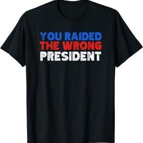 Donald Trump, You Raided The Wrong President T-Shirt