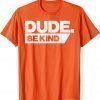 Dude Be Kind Kids Unity Day Orange Anti Bullying Funny T-Shirt