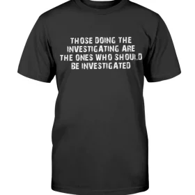 Vintage Those Doing The Investigating Should Be Investigated T-Shirt