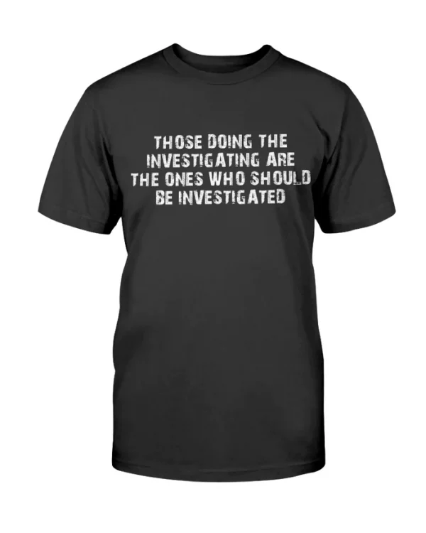 Vintage Those Doing The Investigating Should Be Investigated T-Shirt