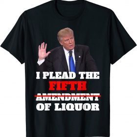 I Plead The 5th ,Trump Pleads The Fifth Funny Trump T-Shirt