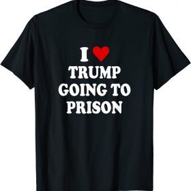 I Love Trump Going to Prison T-Shirt