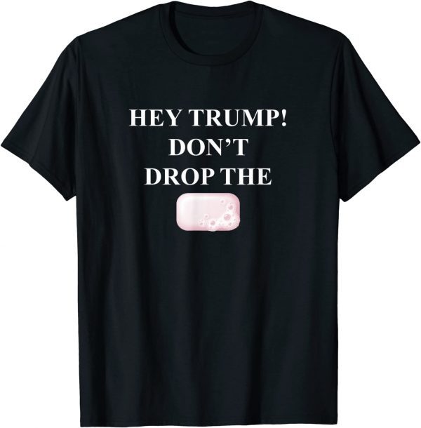 Hey Trump Don't Drop the Soap! Trump Treason Espionage Unisex T-Shirt