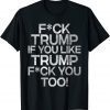 Fuck Trump If you Trump Fuck you T-Shirt