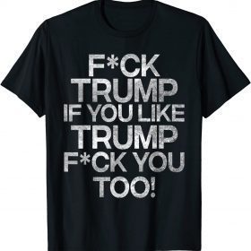 Fuck Trump If you Trump Fuck you T-Shirt