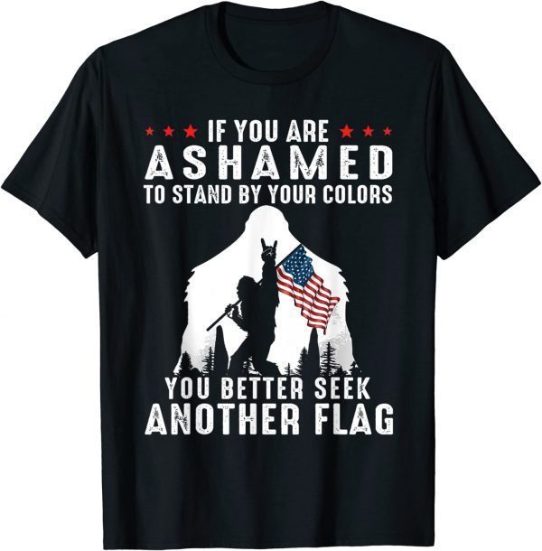 Bigfoot If You Are Ashamed To Stand By Your Colors Official T-Shirt