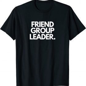Friend Group Leader T-Shirt
