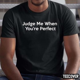 Judge Me When You’re Perfect T-Shirt