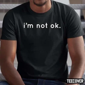I’m Not Ok Tee Shirts