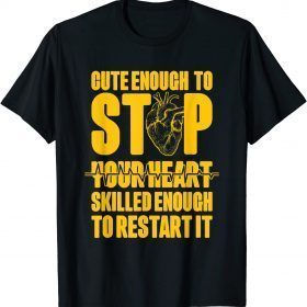 Cute Enough to Stop Your Heart Skilled Enough to Restart It Funny T-Shirt