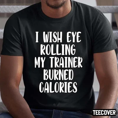 2022 I Wish Eye Rolling My Trainer Burned Calories Funny T-Shirt