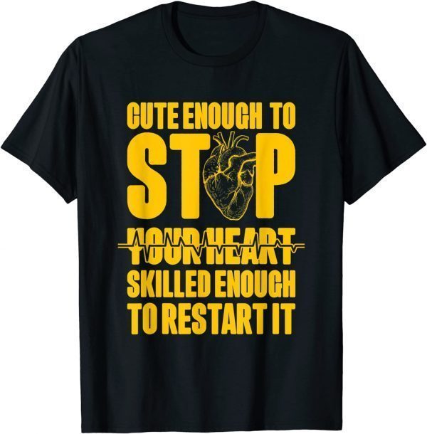 Cute Enough to Stop Your Heart Skilled Enough to Restart It Funny T-Shirt