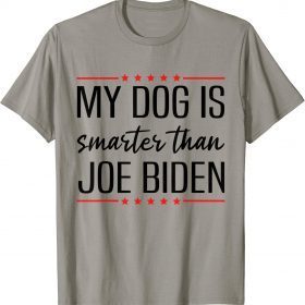 MY DOG IS SMARTER THAN BIDEN ANTI JOE BIDEN Gift T-Shirt