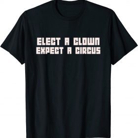 Official Elect A Clown Expect A Circus T-Shirt